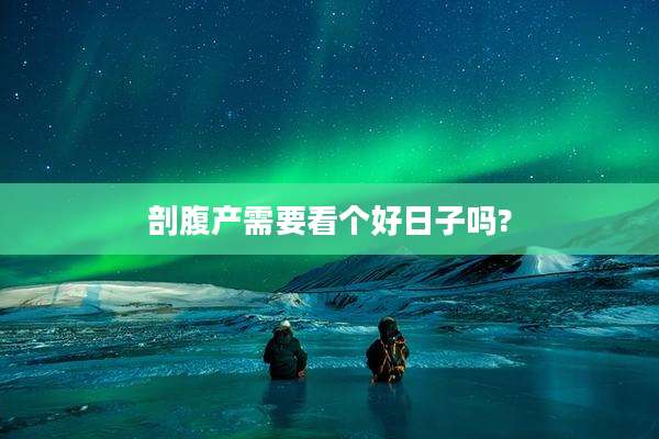 剖腹产需要看个好日子吗?