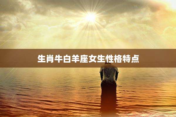 生肖牛白羊座女生性格特点