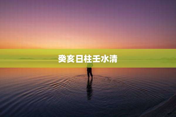 癸亥日柱壬水清