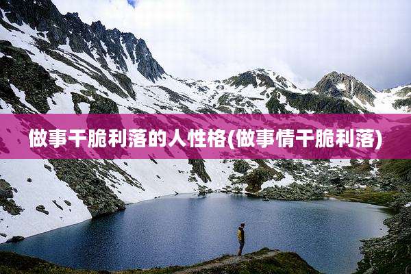 做事干脆利落的人性格(做事情干脆利落)
