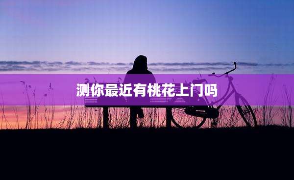 测你最近有桃花上门吗