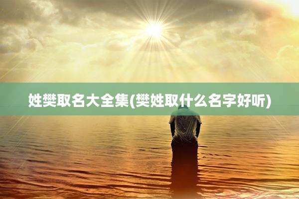 姓樊取名大全集(樊姓取什么名字好听)