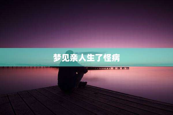 梦见亲人生了怪病