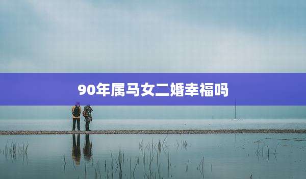 90年属马女二婚幸福吗
