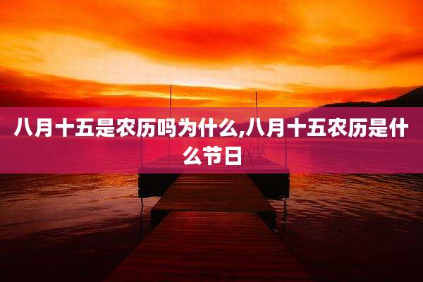 八月十五是农历吗为什么,八月十五农历是什么节日