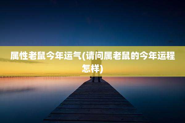 属性老鼠今年运气(请问属老鼠的今年运程怎样)