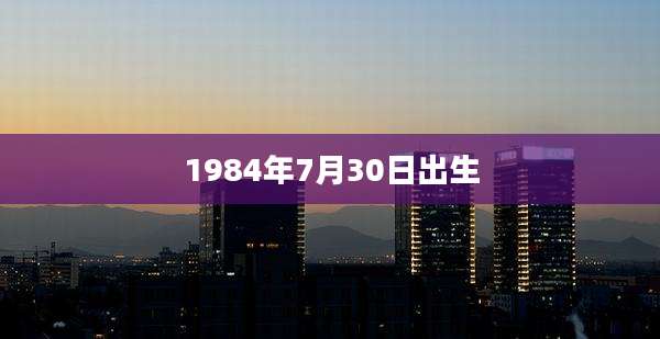 1984年7月30日出生