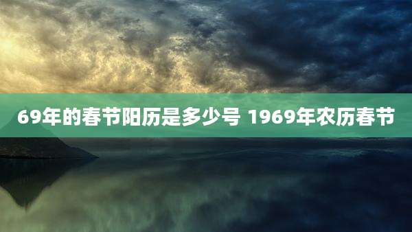 69年的春节阳历是多少号 1969年农历春节