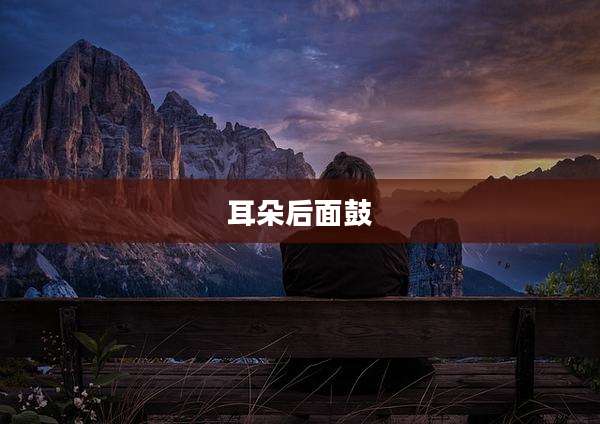 耳朵后面鼓