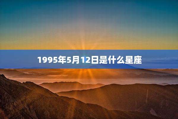 1995年5月12日是什么星座