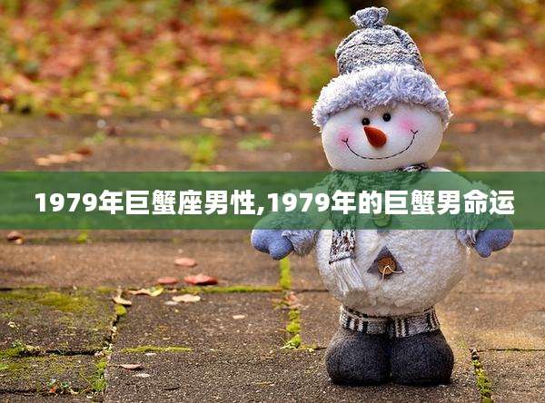 1979年巨蟹座男性,1979年的巨蟹男命运