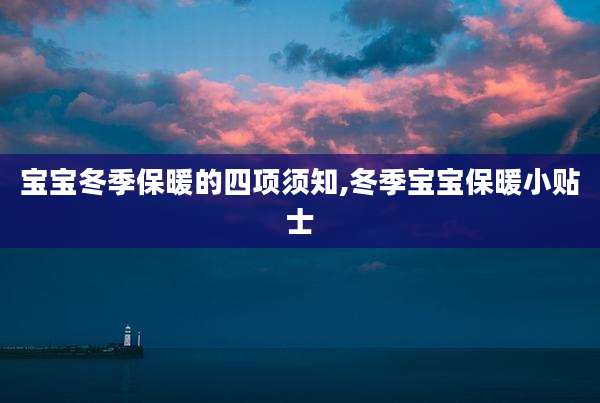 宝宝冬季保暖的四项须知,冬季宝宝保暖小贴士