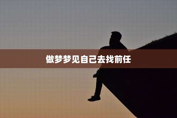 做梦梦见自己去找前任