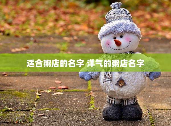 适合粥店的名字 洋气的粥店名字
