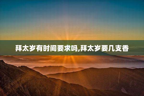 拜太岁有时间要求吗,拜太岁要几支香