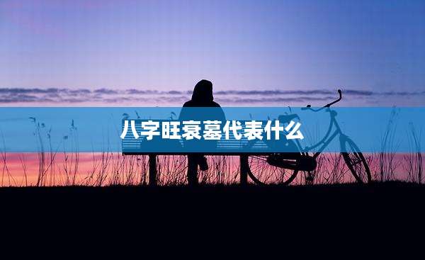 八字旺衰墓代表什么