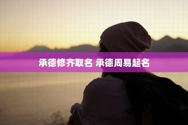 承德修齐取名 承德周易起名