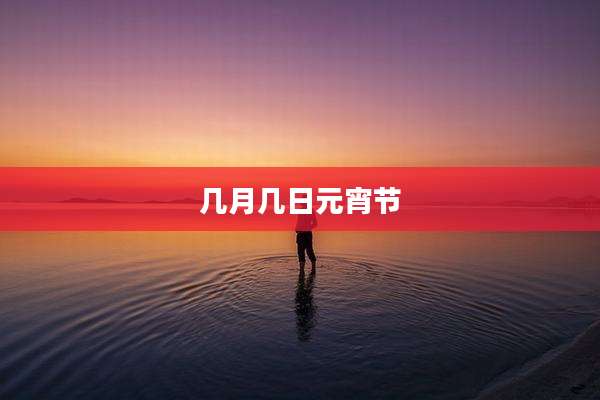 几月几日元宵节