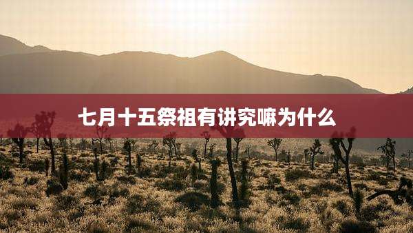 七月十五祭祖有讲究嘛为什么
