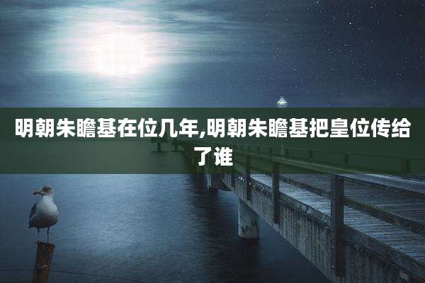 明朝朱瞻基在位几年,明朝朱瞻基把皇位传给了谁