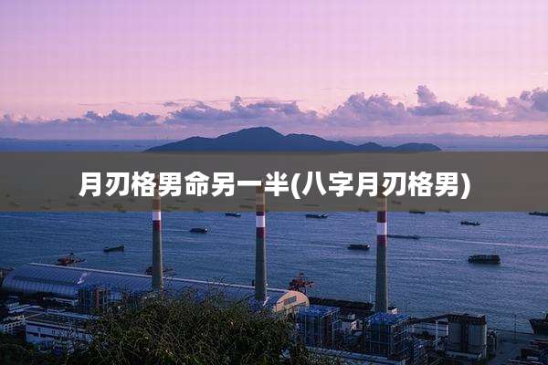 月刃格男命另一半(八字月刃格男)