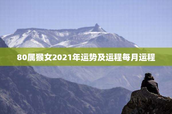 80属猴女2021年运势及运程每月运程