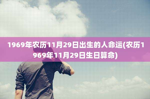 1969年农历11月29日出生的人命运(农历1969年11月29日生日算命)