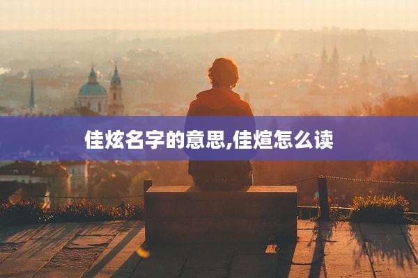 佳炫名字的意思,佳煊怎么读