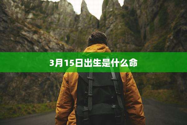 3月15日出生是什么命