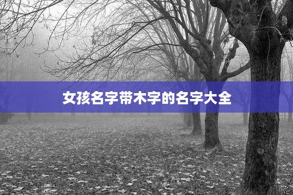 女孩名字带木字的名字大全