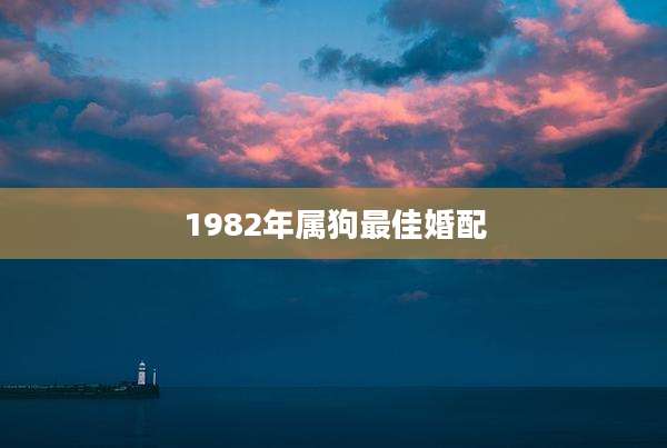 1982年属狗最佳婚配