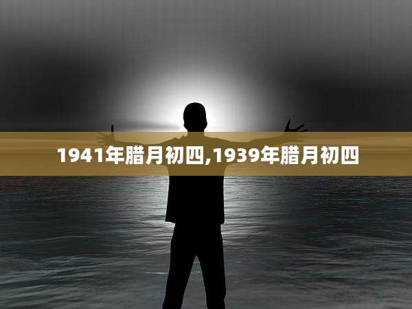 1941年腊月初四,1939年腊月初四