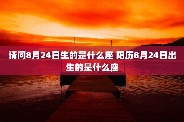 请问8月24日生的是什么座 阳历8月24日出生的是什么座