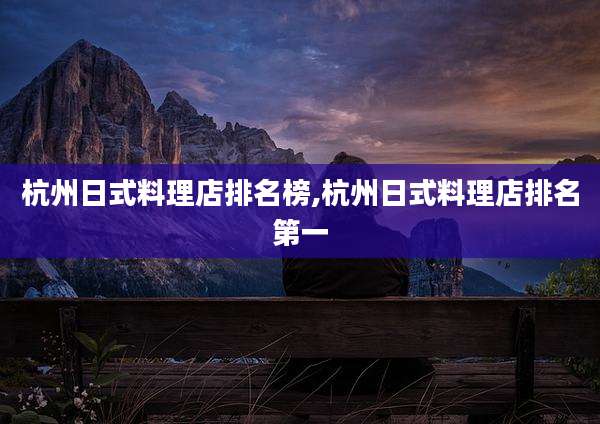 杭州日式料理店排名榜,杭州日式料理店排名第一