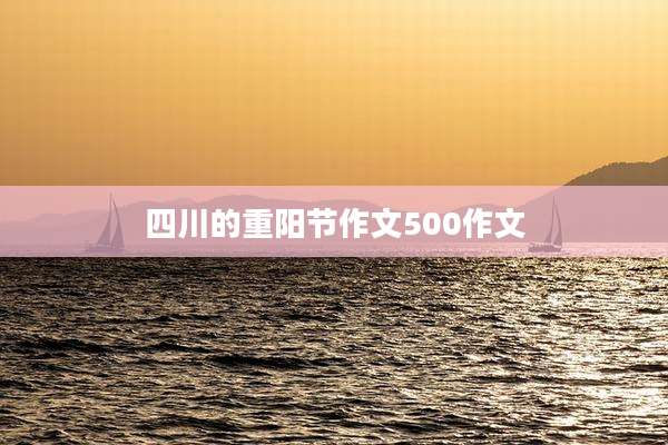四川的重阳节作文500作文
