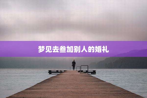 梦见去叁加别人的婚礼