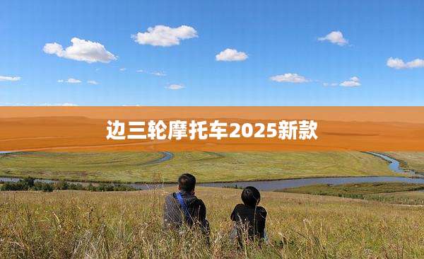 边三轮摩托车2025新款