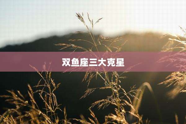 双鱼座三大克星