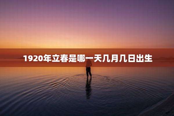 1920年立春是哪一天几月几日出生