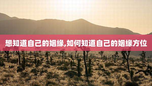 想知道自己的姻缘,如何知道自己的姻缘方位
