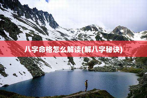 八字命格怎么解读(解八字秘诀)
