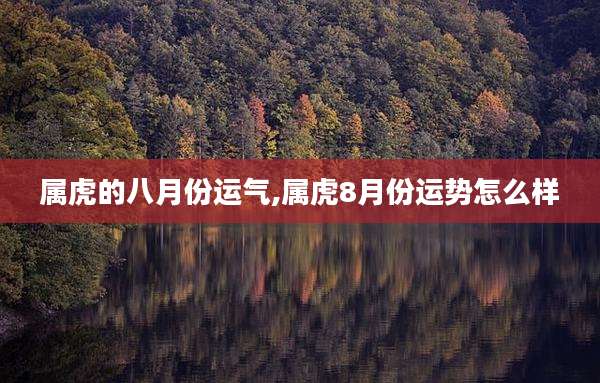 属虎的八月份运气,属虎8月份运势怎么样