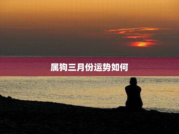属狗三月份运势如何