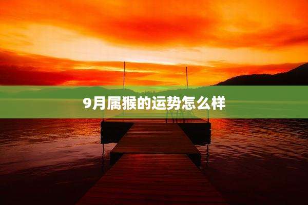 9月属猴的运势怎么样
