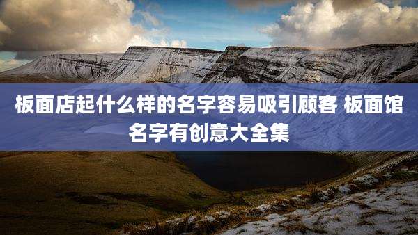 板面店起什么样的名字容易吸引顾客 板面馆名字有创意大全集