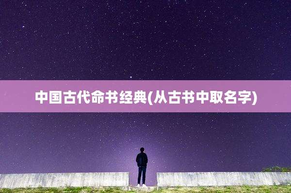 中国古代命书经典(从古书中取名字)