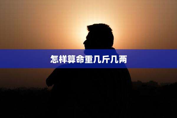 怎样算命重几斤几两