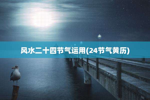 风水二十四节气运用(24节气黄历)
