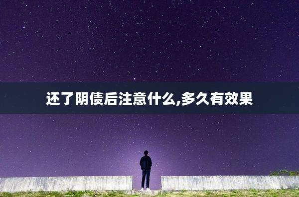 还了阴债后注意什么,多久有效果