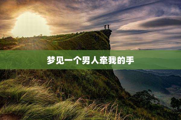 梦见一个男人牵我的手
